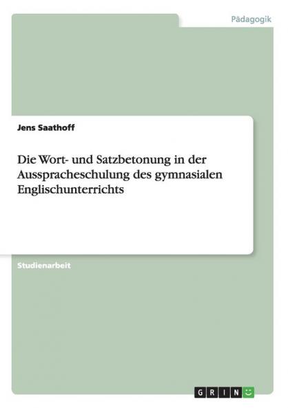 Die Wort- und Satzbetonung in der Ausspracheschulung des gymnasialen Englischunterrichts