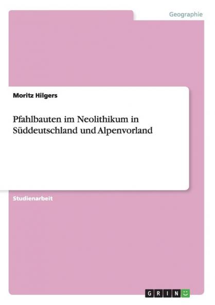 Pfahlbauten im Neolithikum in Süddeutschland und Alpenvorland