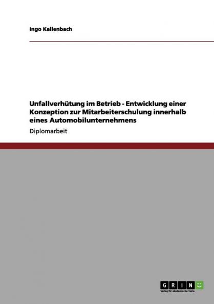 Unfallverh��tung im Betrieb - Entwicklung einer Konzeption zur Mitarbeiterschulung innerhalb eines Automobilunternehmens