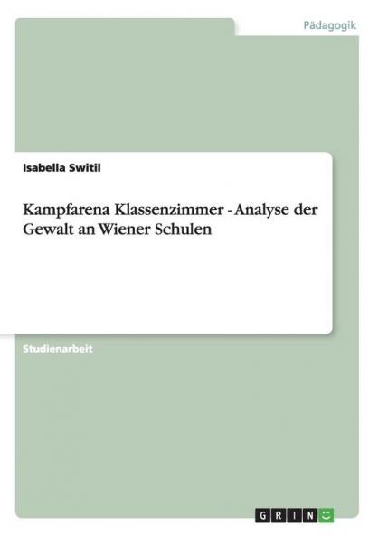 Kampfarena Klassenzimmer - Analyse der Gewalt an Wiener Schulen