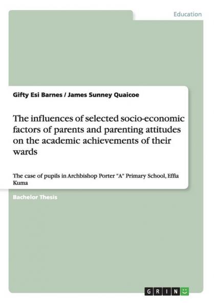 The influences of selected socio-economic factors of parents and parenting attitudes on the academic achievements of their wards