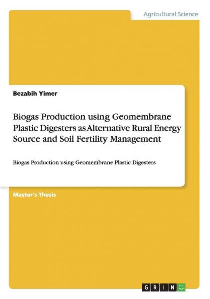 Biogas Production using Geomembrane Plastic Digesters as Alternative Rural Energy Source and Soil Fertility Management: Biogas Production using Geomembrane Plastic Digesters