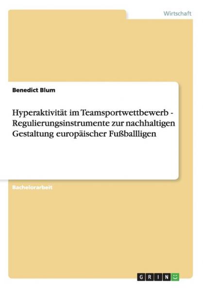 Hyperaktivität im Teamsportwettbewerb - Regulierungsinstrumente zur nachhaltigen Gestaltung europäischer Fußballligen