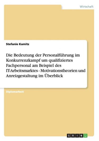 Die Bedeutung der Personalführung im Konkurrenzkampf um qualifiziertes Fachpersonal am Beispiel des IT-Arbeitsmarktes - Motivationstheorien und Anreizgestaltung im Überblick