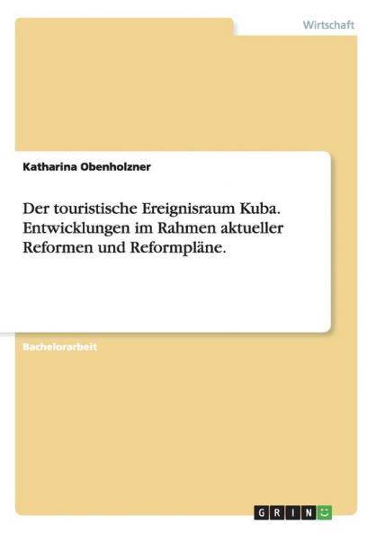 Der touristische Ereignisraum Kuba. Entwicklungen im Rahmen aktueller Reformen und Reformpläne.