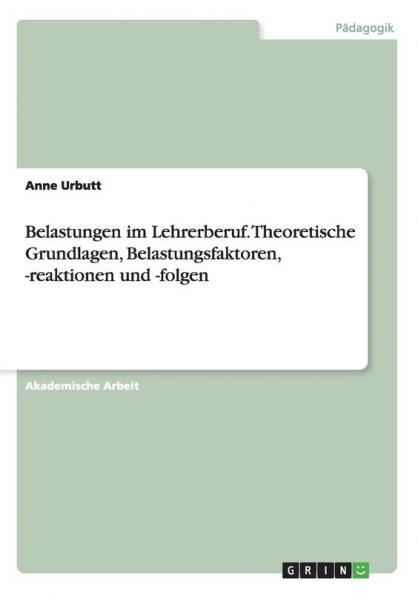 Belastungen im Lehrerberuf. Theoretische Grundlagen Belastungsfaktoren -reaktionen und -folgen