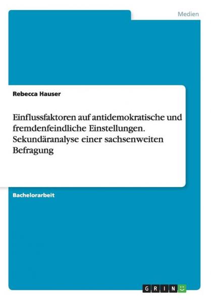 Einflussfaktoren auf antidemokratische und fremdenfeindliche Einstellungen. Sekundäranalyse einer sachsenweiten Befragung