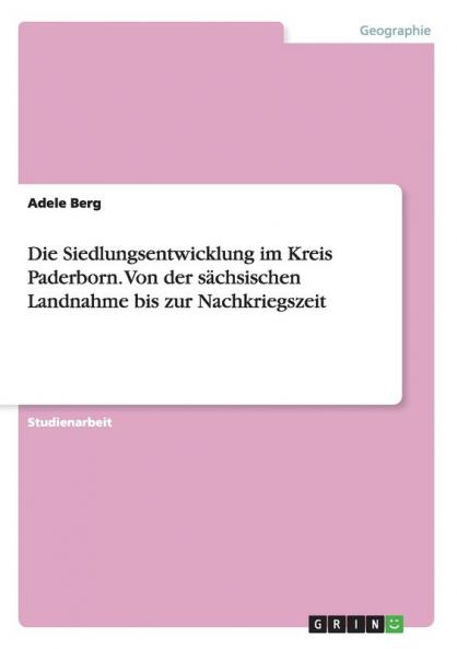 Die Siedlungsentwicklung im Kreis Paderborn. Von der sächsischen Landnahme bis zur Nachkriegszeit