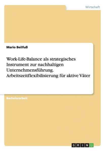 Work-Life-Balance als strategisches Instrument zur nachhaltigen Unternehmensführung. Arbeitszeitflexibilisierung für aktive Väter