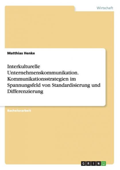 Interkulturelle Unternehmenskommunikation. Kommunikationsstrategien im Spannungsfeld von Standardisierung und Differenzierung