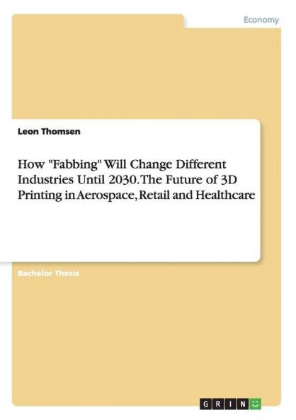 How Fabbing Will Change Different Industries Until 2030. The Future of 3D Printing in Aerospace Retail and Healthcare