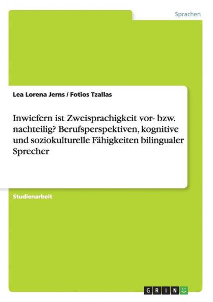 Inwiefern ist Zweisprachigkeit vor- bzw. nachteilig? Berufsperspektiven kognitive und soziokulturelle Fähigkeiten bilingualer Sprecher