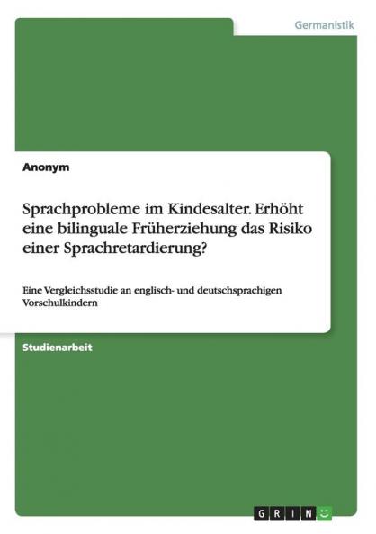 Sprachprobleme im Kindesalter. Erhöht eine bilinguale Früherziehung das Risiko einer Sprachretardierung?