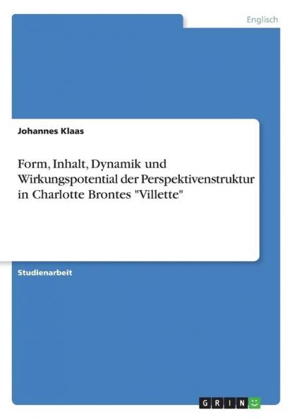 Form Inhalt Dynamik und Wirkungspotential der Perspektivenstruktur in Charlotte Brontes Villette