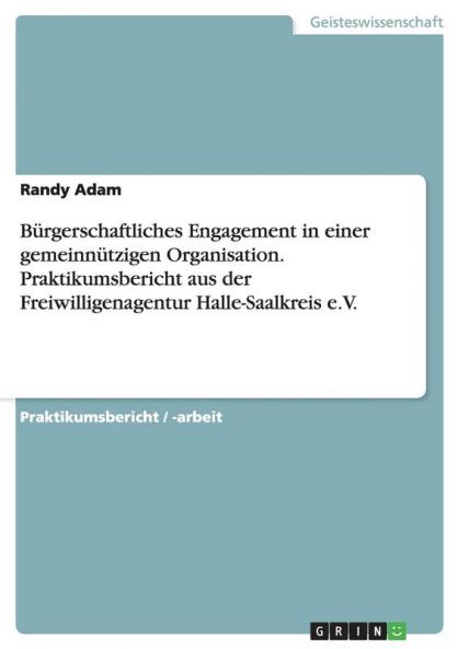 B��rgerschaftliches Engagement in einer gemeinn��tzigen Organisation. Praktikumsbericht aus der Freiwilligenagentur Halle-Saalkreis e.V.