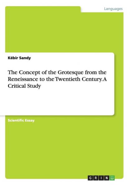 The Concept of the Grotesque from the Reneissance to the Twentieth Century. A Critical Study