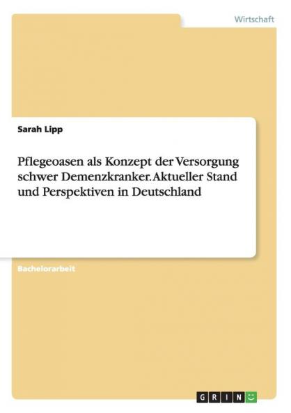 Pflegeoasen als Konzept der Versorgung schwer Demenzkranker. Aktueller Stand und Perspektiven in Deutschland