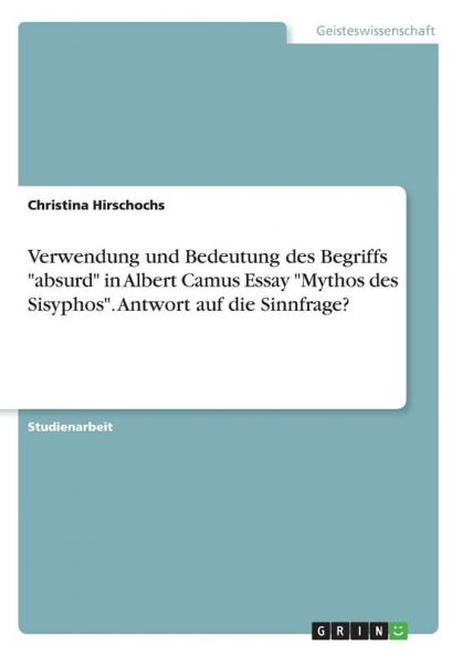 Verwendung und Bedeutung des Begriffs absurd in Albert Camus Essay Mythos des Sisyphos. Antwort auf die Sinnfrage?