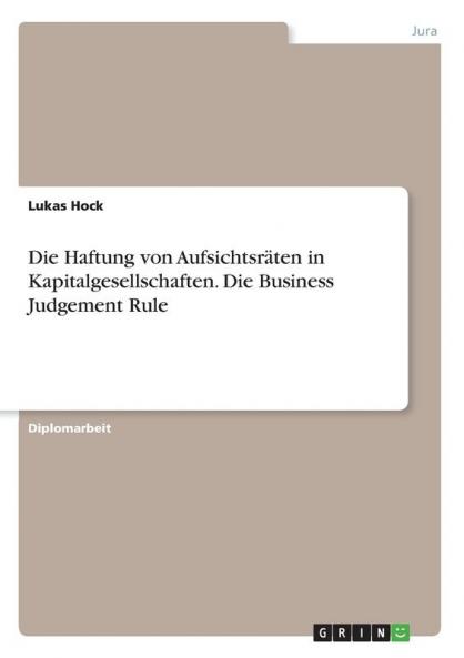 Die Haftung von Aufsichtsräten in Kapitalgesellschaften. Die Business Judgement Rule