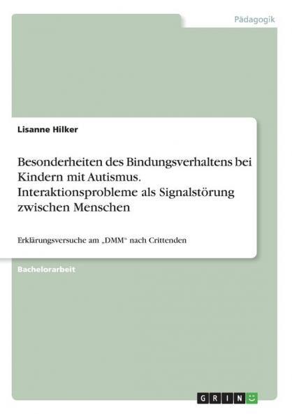 Besonderheiten des Bindungsverhaltens bei Kindern mit Autismus. Interaktionsprobleme als Signalstörung zwischen Menschen