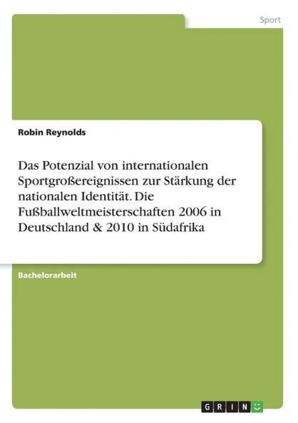 Das Potenzial von internationalen Sportgroßereignissen zur Stärkung der nationalen Identität. Die Fußballweltmeisterschaften 2006 in Deutschland & 2010 in Südafrika