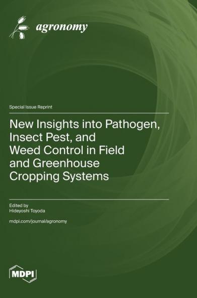 New Insights into Pathogen Insect Pest and Weed Control in Field and Greenhouse Cropping Systems