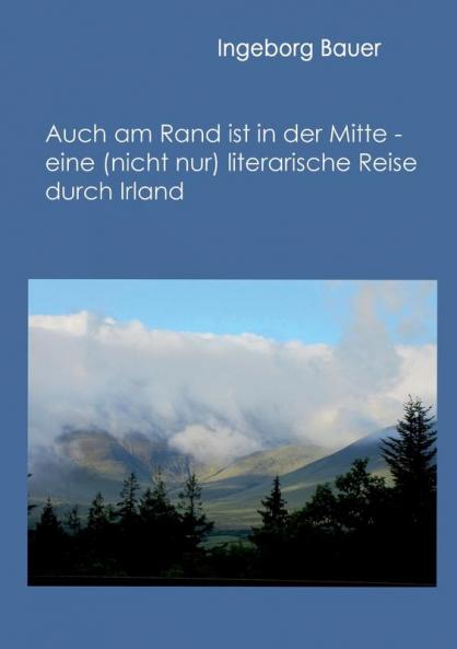 Auch am Rand ist in der Mitte - eine (nicht nur) literarische Reise durch Irland