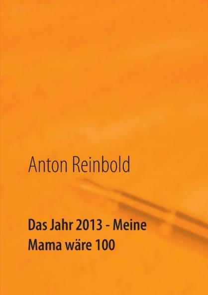Das Jahr 2013 - Meine Mama wäre 100