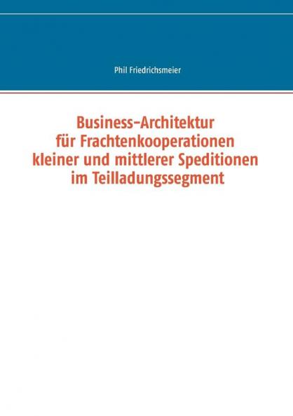 Business-Architektur für Frachtenkooperationen kleiner und mittlerer Speditionen im Teilladungssegment