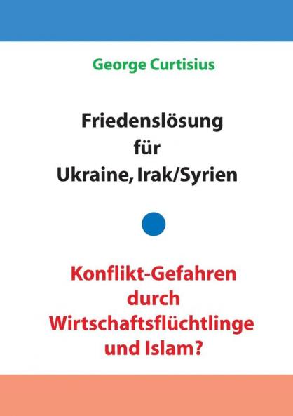 Friedenslösung für Ukraine und Irak/Syrien - Konflikt-Gefahren durch Wirtschaftsflüchtlinge und Islam?