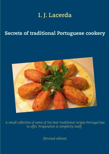 Secrets of traditional Portuguese cookery: A small collection of some of the best traditional recipes Portugal has to offer. Preparation is simplicity itself. 2nd Edition revised.