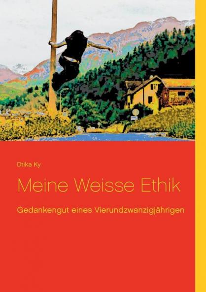 Meine Weisse Ethik: Gedankengut eines Vierundzwanzigjährigen