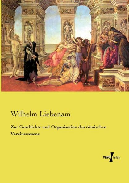 Zur Geschichte und Organisation des römischen Vereinswesens