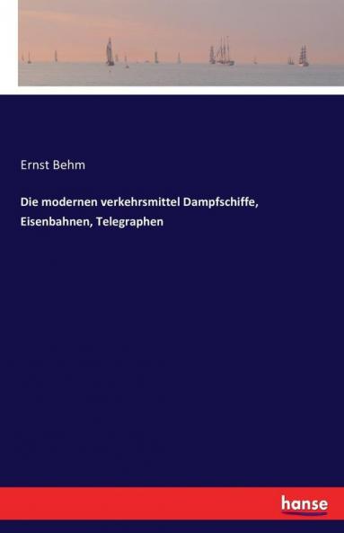 Die modernen verkehrsmittel Dampfschiffe Eisenbahnen Telegraphen