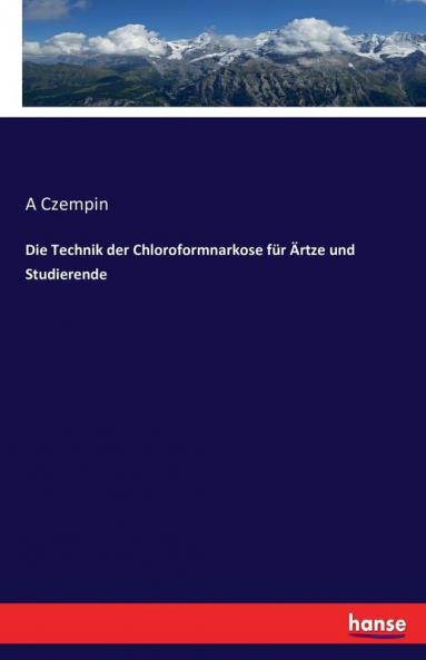 Die Technik der Chloroformnarkose für Ärtze und Studierende