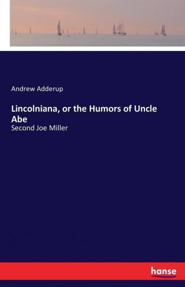 Lincolniana or the Humors of Uncle Abe