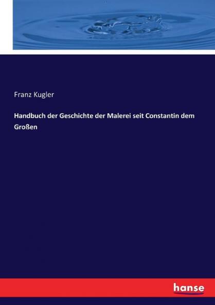 Handbuch der Geschichte der Malerei seit Constantin dem Großen