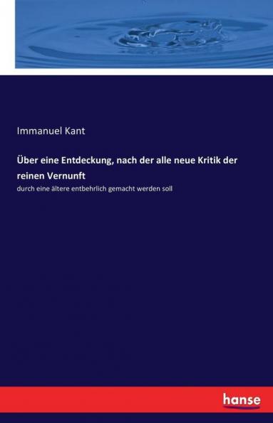 Über eine Entdeckung nach der alle neue Kritik der reinen Vernunft