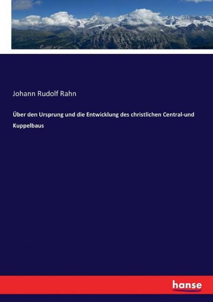 Über den Ursprung und die Entwicklung des christlichen Central-und Kuppelbaus