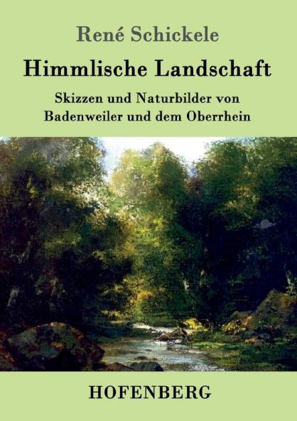 Himmlische Landschaft: Skizzen und Naturbilder von Badenweiler und dem Oberrhein