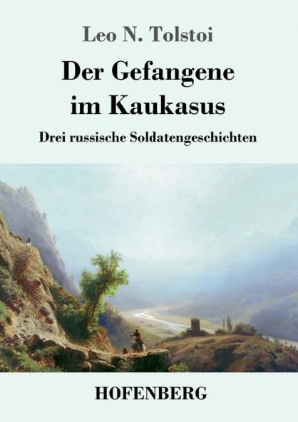 Der Gefangene im Kaukasus: Drei russische Soldatengeschichten