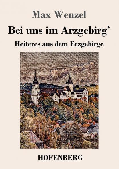 Bei uns im Arzgebirg': Heiteres aus dem Erzgebirge