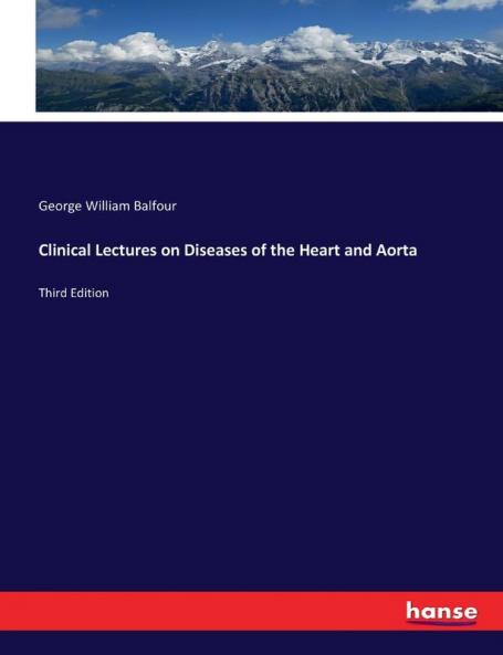 Clinical Lectures on Diseases of the Heart and Aorta