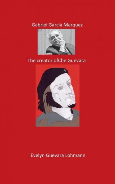 Gabriel Garcia Marquez. The Creator of Che Guevara