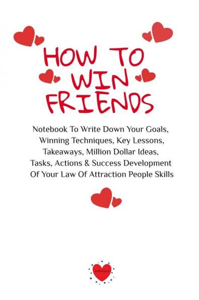 How To Win Friends: Notebook To Write Down Your Goals Winning Techniques Key Lessons Takeaways Million Dollar Ideas Tasks Actions & Success Development Of Your Law Of Attraction People Skills