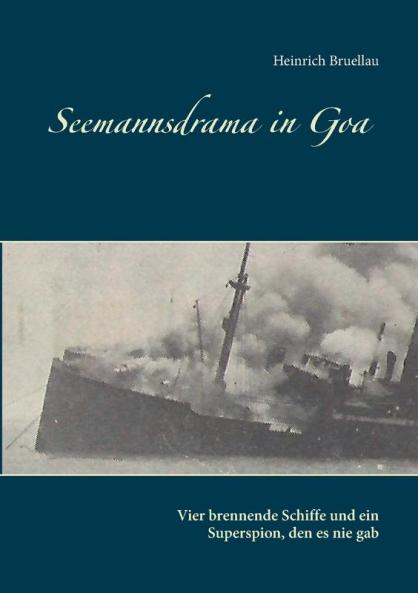 Seemannsdrama in Goa - Vier brennende Schiffe und ein Superspion den es nie gab