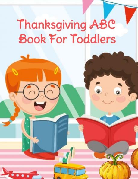 Thanksgiving ABC Book For Toddlers: Alphabet Activity Book for Kids 3-5 - Letter Tracing For Preschoolers To Learn How To Write Kind Nice & Happy ... The Bible To Learn The Alphabet From A To Z