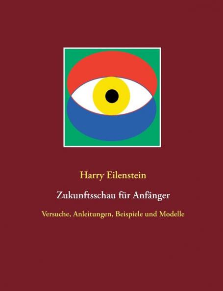 Zukunftsschau für Anfänger: Versuche Anleitungen Beispiele und Modelle