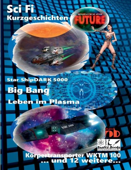 Science Fiction Kurzgeschichten FUTURE: Star ShipDARK 5000 - Big Bang - Leben im Plasma - Körpertransporter WKTM 100