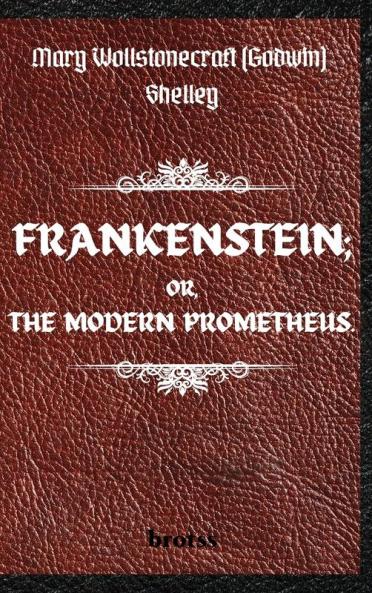 FRANKENSTEIN; OR THE MODERN PROMETHEUS.   by  Mary Wollstonecraft (Godwin) Shelley
